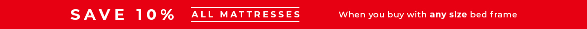 Save 10% on all mattresses when you buy with any size bed frame